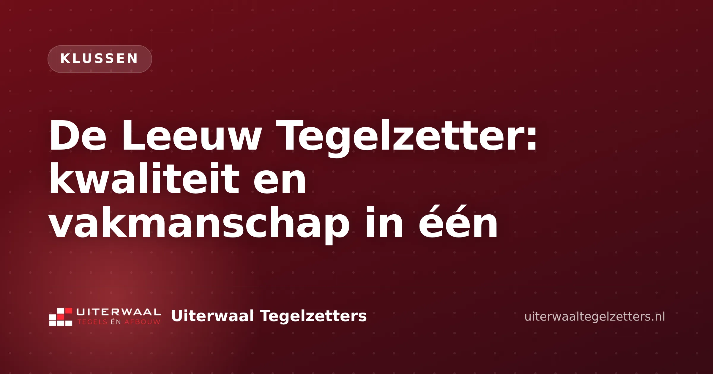De Leeuw Tegelzetter: kwaliteit en vakmanschap in één